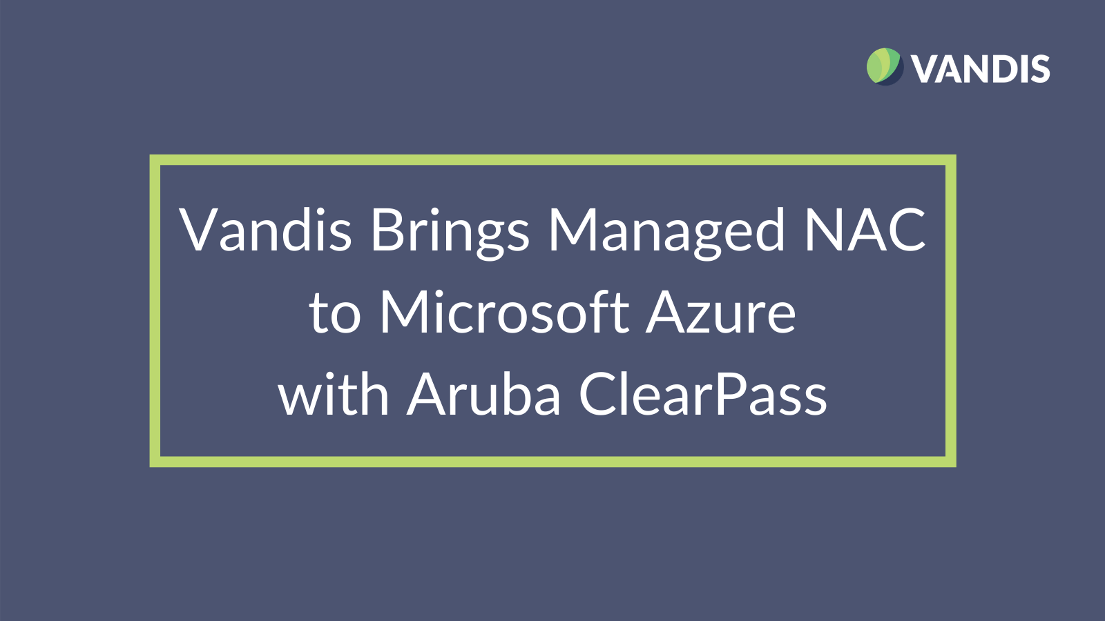 Vandis Brings Managed NAC to Microsoft Azure with Aruba ClearPass