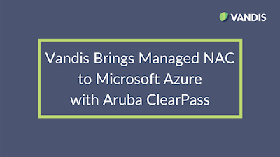 Vandis Brings Managed NAC to Microsoft Azure with Aruba ClearPass